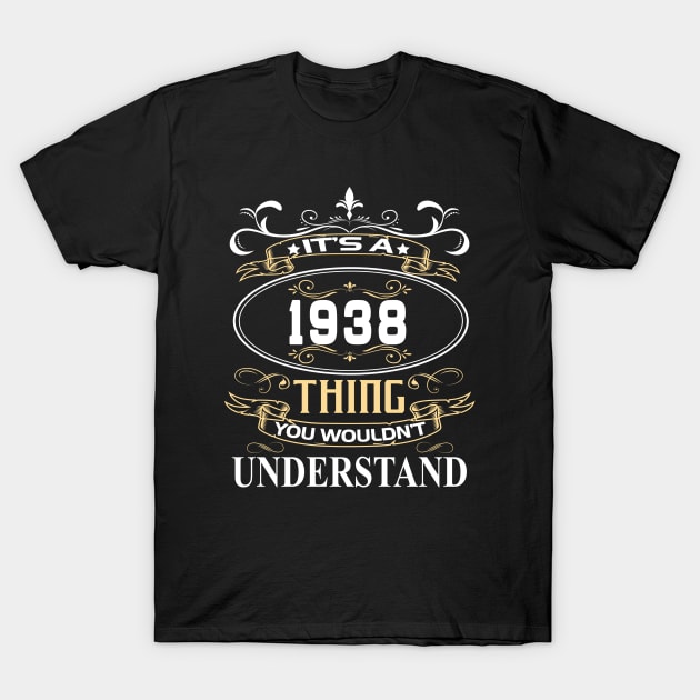 It's A 1938 Thing You Wouldn't Understand T-Shirt by ThanhNga